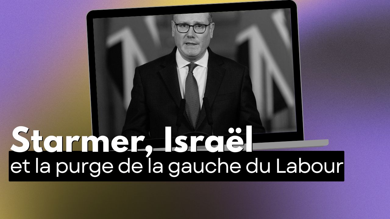 Starmer, Israël et la purge de la gauche du Labour