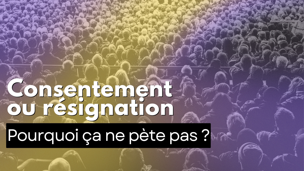 Consentement ou résignation : pourquoi ça ne pète pas ?