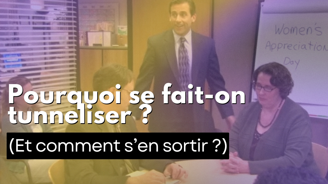 Pourquoi se fait-on tunneliser ? (Et comment s’en sortir ?)