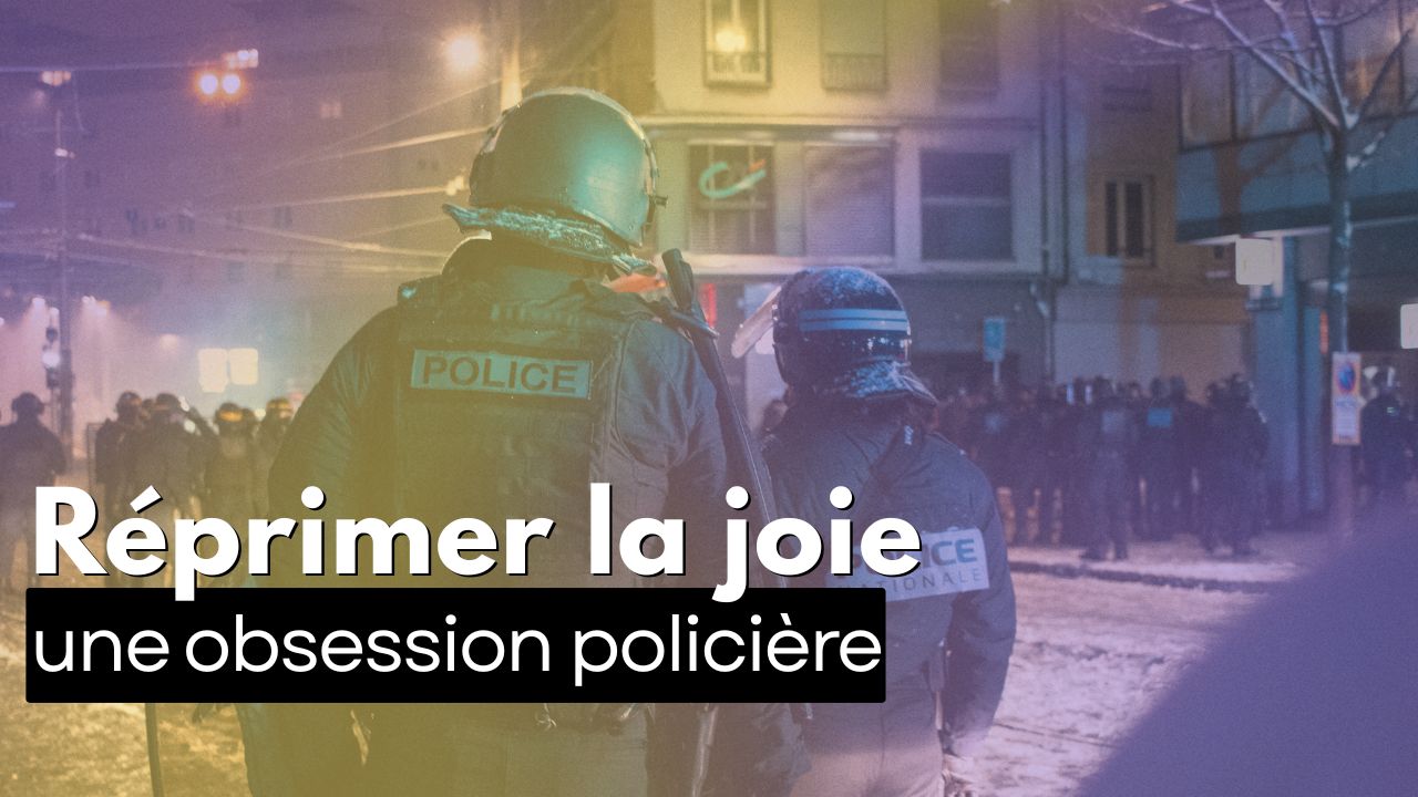 Réprimer la joie, une obsession policière