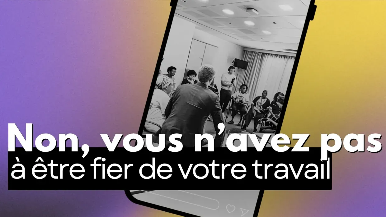 Non, vous n’avez pas à être fier de votre travail