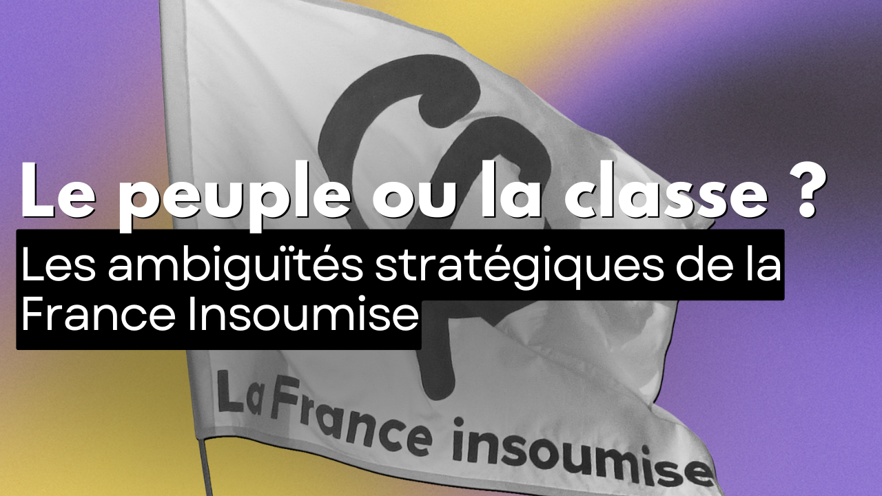 Le peuple ou la classe ? Les ambiguïtés stratégiques de la France insoumise